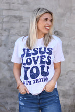 Load image into Gallery viewer, Jesus Loves You &amp; I’m Trying Tee